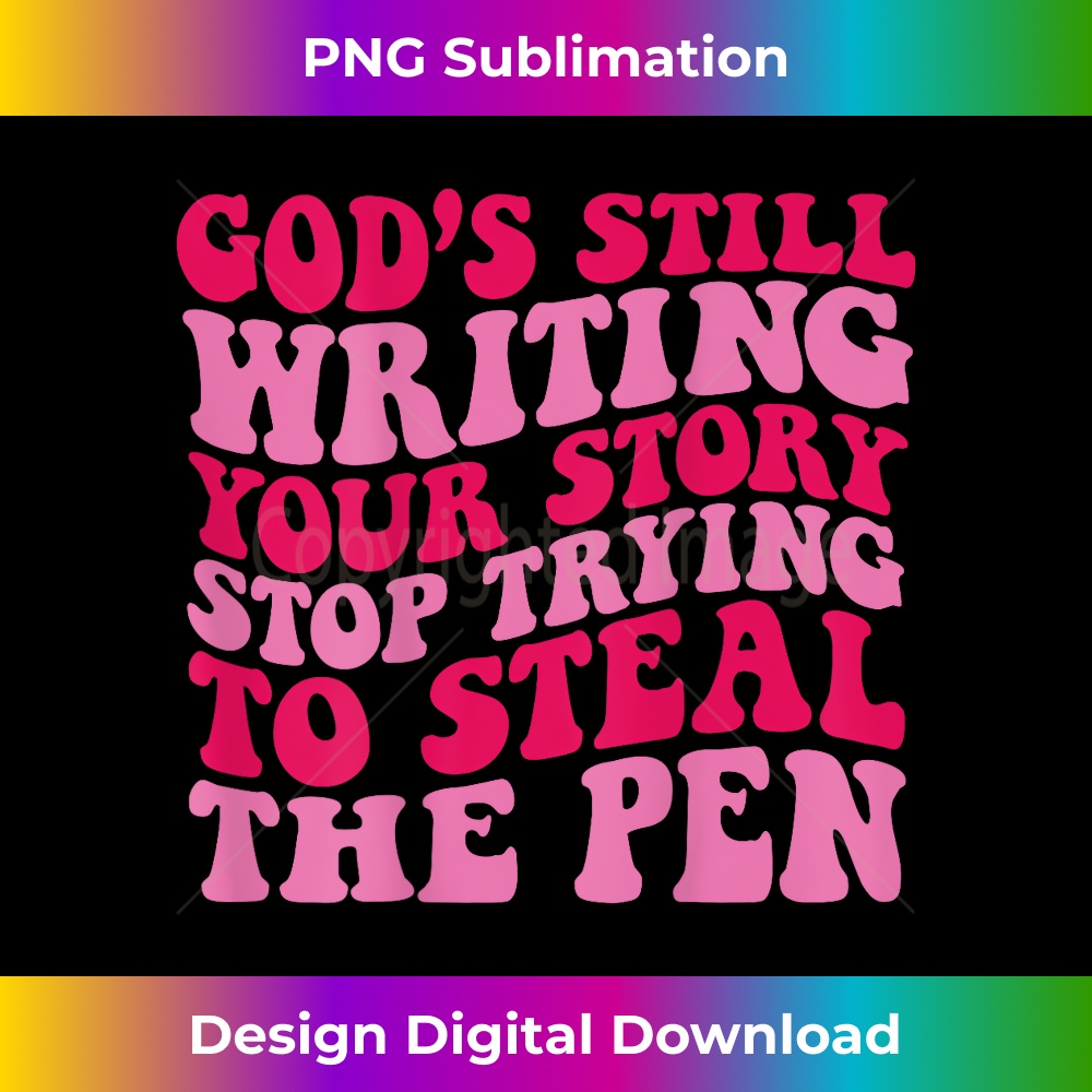 God is Still Writing Your Story Stop Trying to Steal the Pen - Trendy Sublimation Digital Download