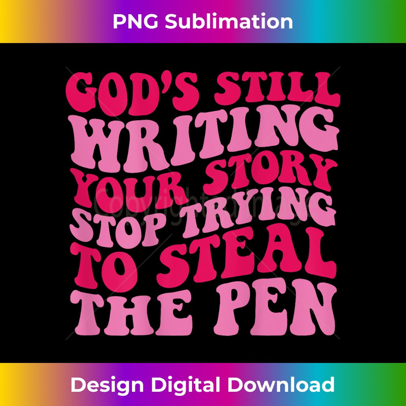 God is Still Writing Your Story Stop Trying to Steal the Pen - Trendy Sublimation Digital Download