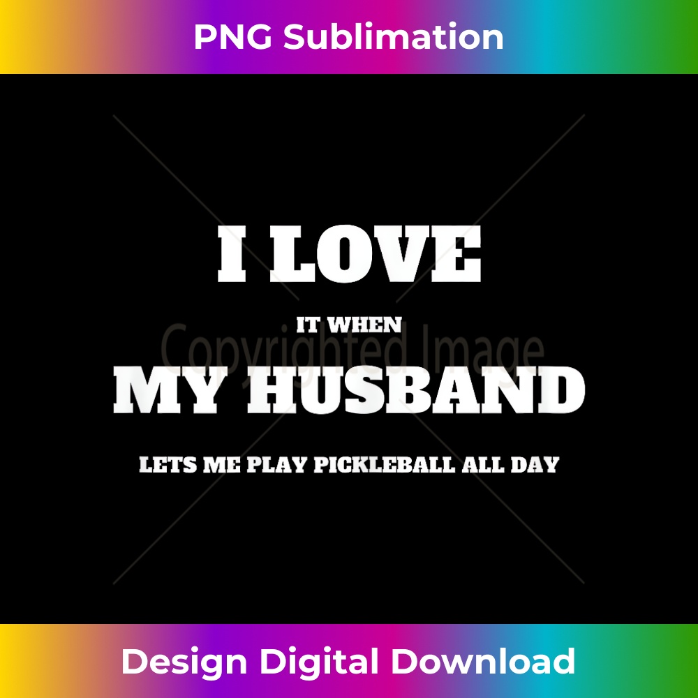 I Love My Husband Funny Pickleball - Sublimation-Ready PNG File