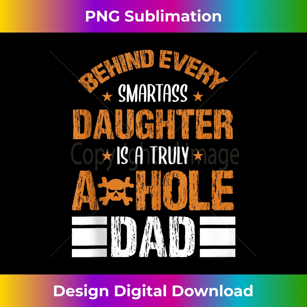 Behind Every Smart-Ass Daughter Is A Truly Asshole Dad s - High-Quality PNG Sublimation Download