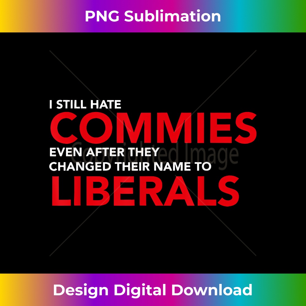 i still hate commies even after they changed their name - Digital Sublimation Download File