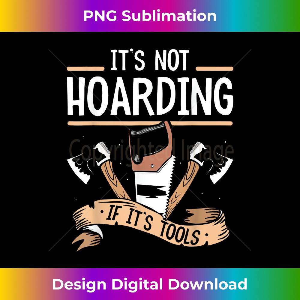 It's Not Hoarding If It's Tools Carpenter Carpenters Job - Creative Sublimation PNG Download