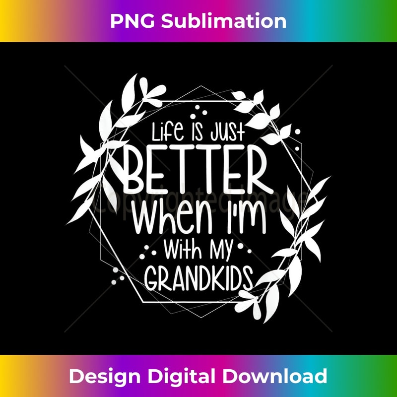 Life Is Just Better When I'm With My Grandkids 1 - Sublimation-Ready PNG File