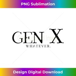 gen x whatever funny generation x - exclusive png sublimation download