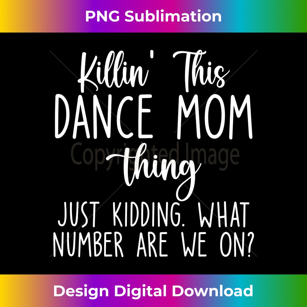 Killinu2019 This Dance Mom Thing Dance Mom What Number Are We On  1 - Trendy Sublimation Digital Download