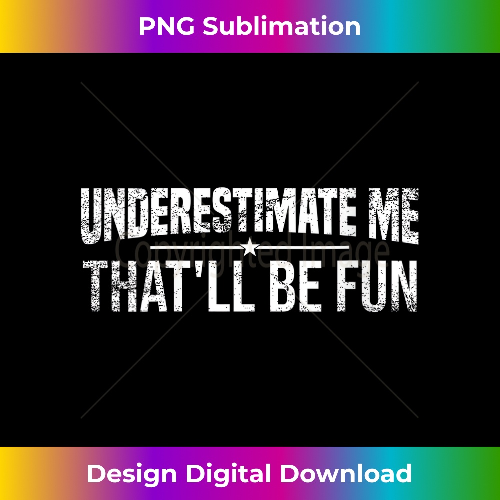 s Underestimate Me That'll Be Fun Funny Proud Confidence Quote  2 - Professional Sublimation Digital Download