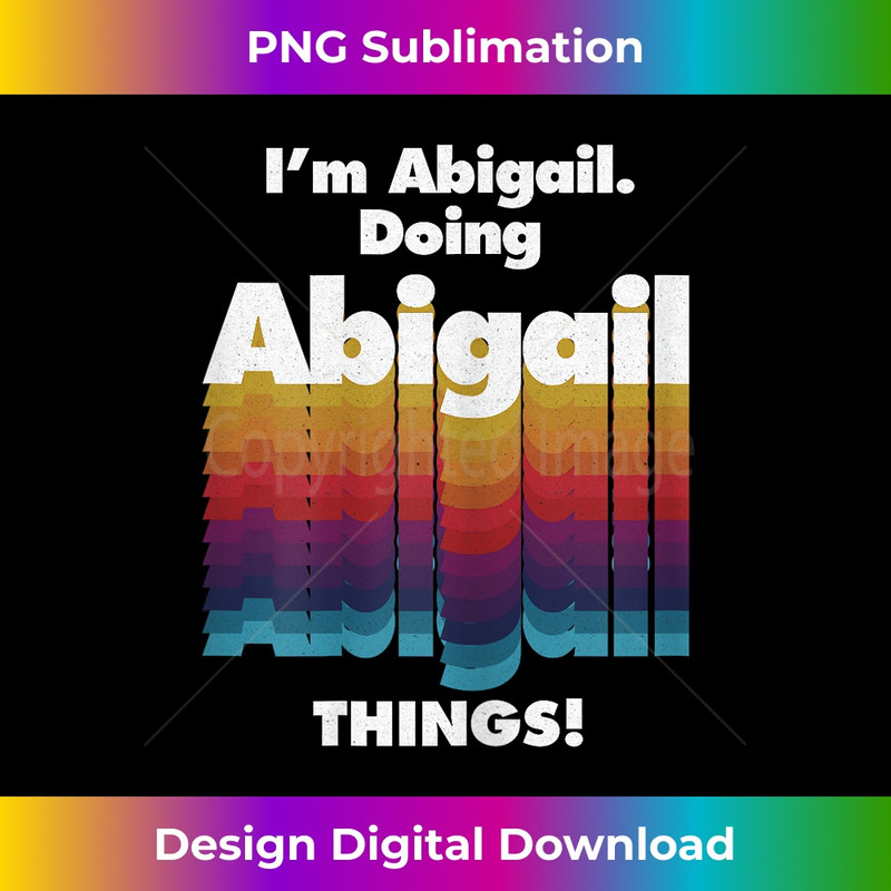 I'm Abigail Doing Abigail Things Funny Birthday Name Grunge 1 - Signature Sublimation PNG File