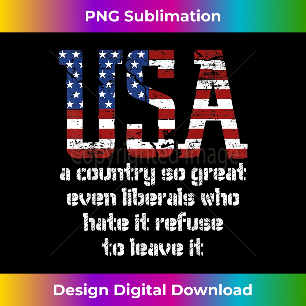 USA So great even liberals who hate it wont leave Pro Trump 1 - Exclusive Sublimation Digital File