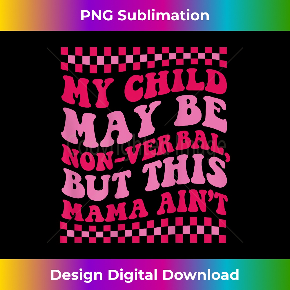 My Child May Be Non-Verbal But This Mama Ainu2019t on back 1 - Decorative Sublimation PNG File