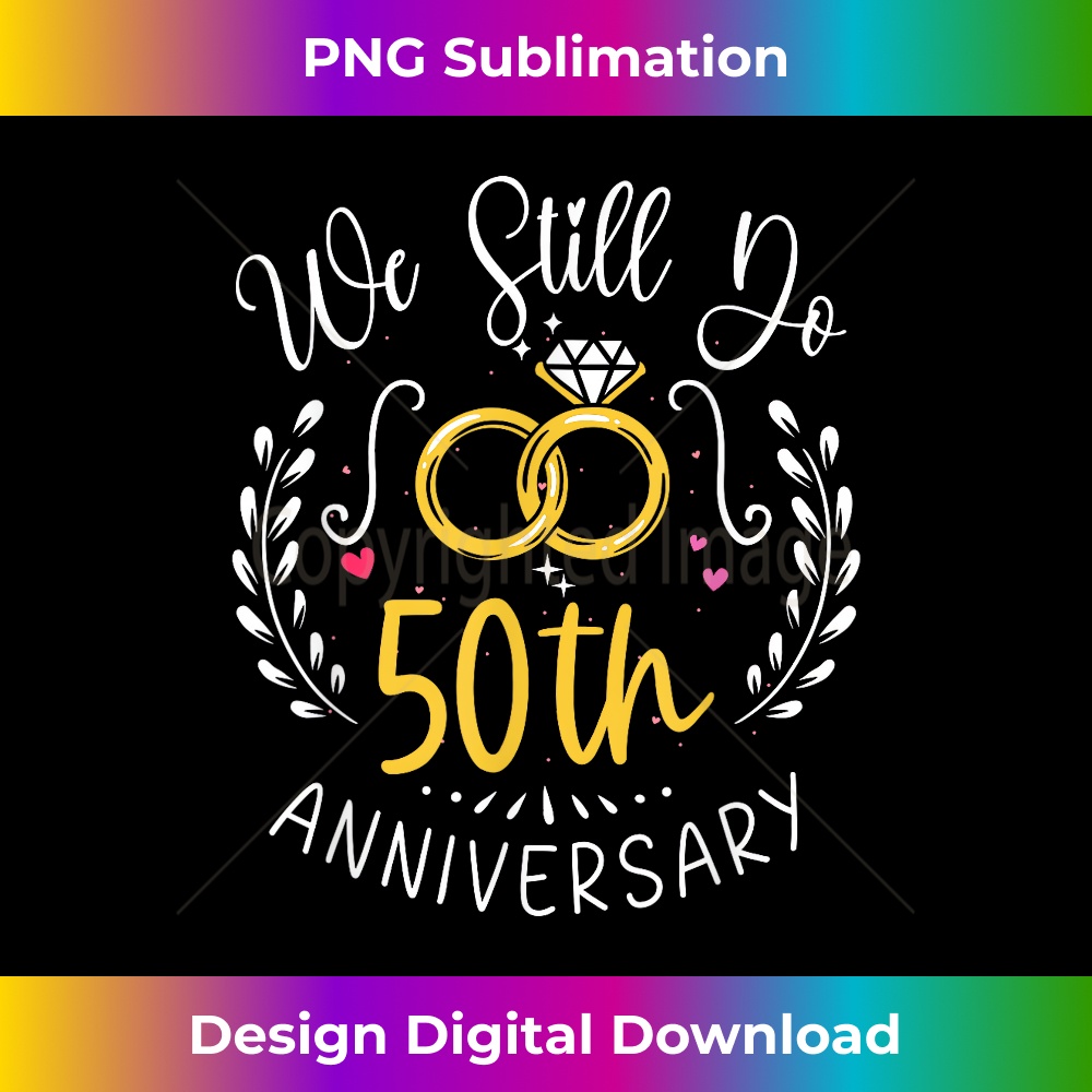 We Still Do 50 Years Funny Couple 50th Wedding Anniversary 1 - PNG Sublimation Digital Download
