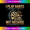 I Play Darts Because I Like It Not Because I'm Good At It - Trendy Sublimation Digital Download