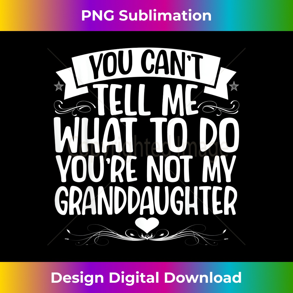 You Can't Tell Me What To Do You're Not My Granddaughter 1 - Stylish Sublimation Digital Download