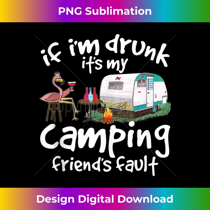 If I'm Drunk It's My Camping Friend's Fault Funny Flamingo - Modern Sublimation PNG File