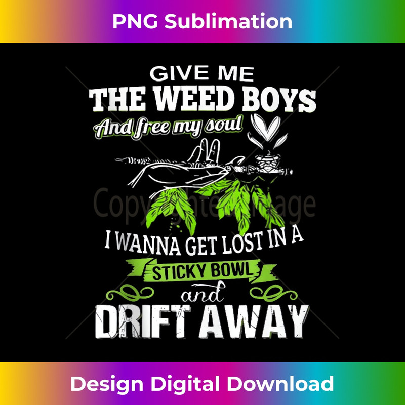 Give Me The Weed Boys And Free My Soul I Wanna Get Lost - Exclusive PNG Sublimation Download