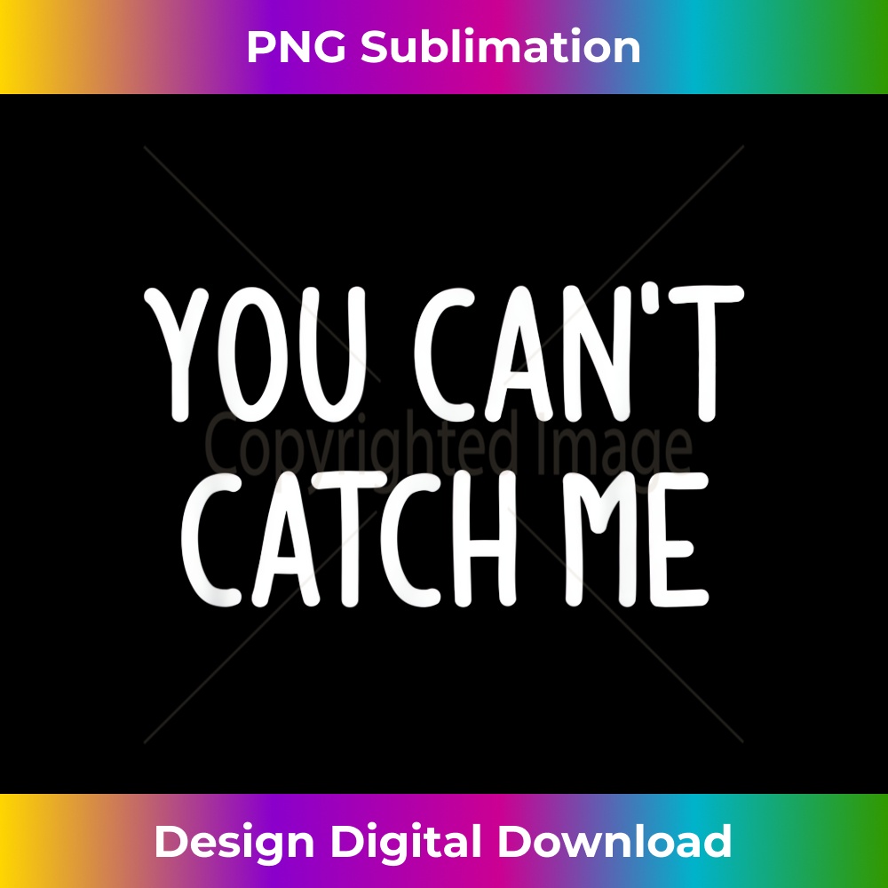 You Can't Catch Me, Funny, Jokes, Sarcastic 1 - Unique Sublimation PNG Download