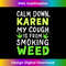 Calm Down Karen My Cough Is From Smoking Weed  Marijuana - Decorative Sublimation PNG File
