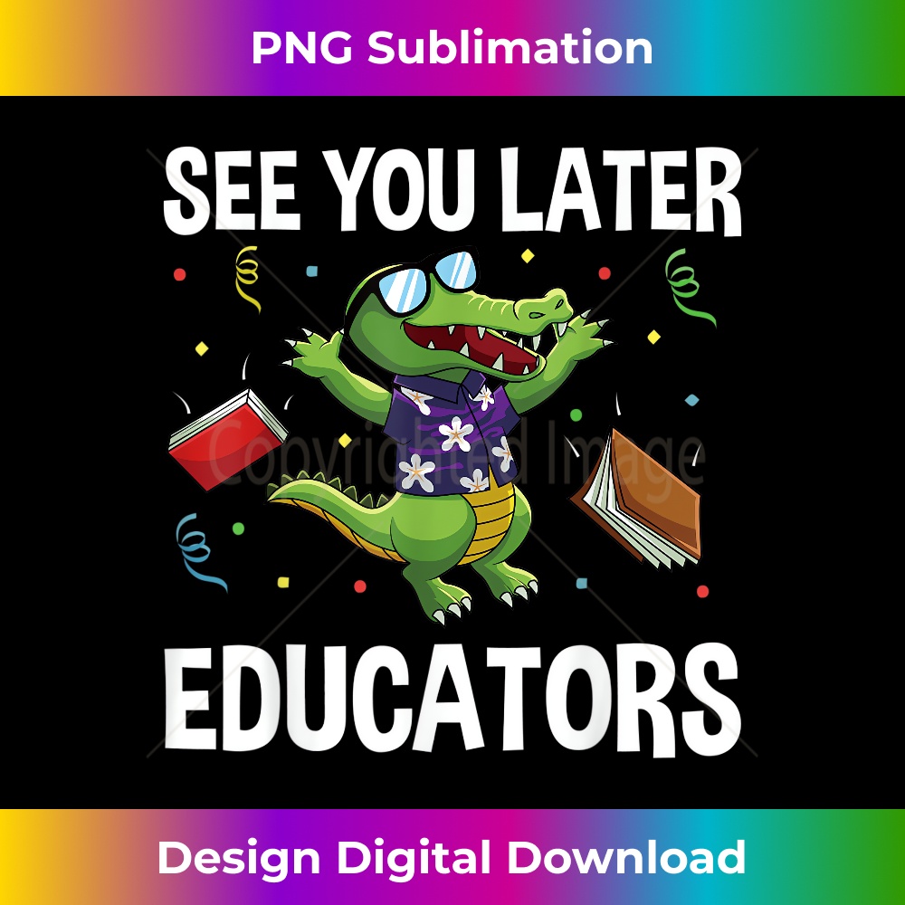 See You Later Educators Crocodile End Of School Summer Break 1 - Exclusive Sublimation Digital File