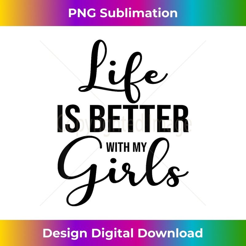 Life Is Better With My Girls Daughters Mother Father Parents 1 - Stylish Sublimation Digital Download