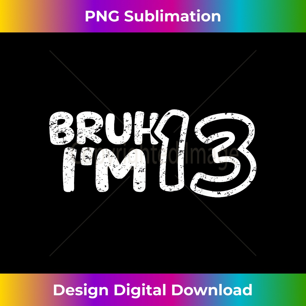 Bruh I'm 13 It's My 13th Birthday 13 Year Old Birthday - Vintage Sublimation PNG Download