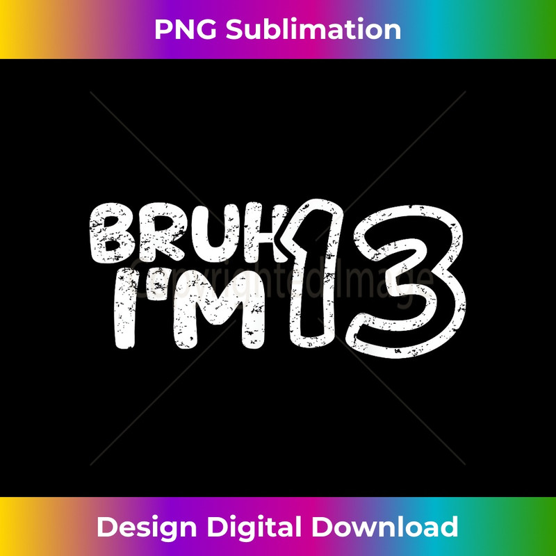 Bruh I'm 13 It's My 13th Birthday 13 Year Old Birthday - Vintage Sublimation PNG Download