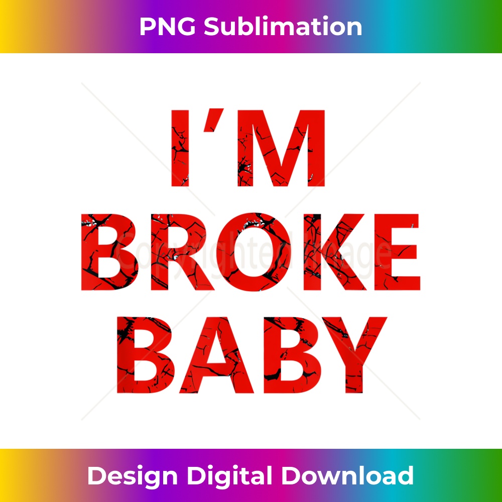 I'M BROKE BABY 1 - Premium PNG Sublimation File