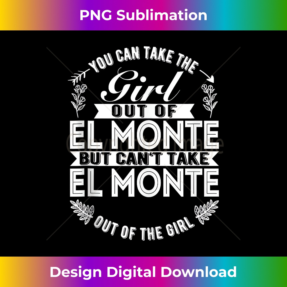 You Can Take The Girl Out Of El Monte CA California 3 - Instant PNG Sublimation Download
