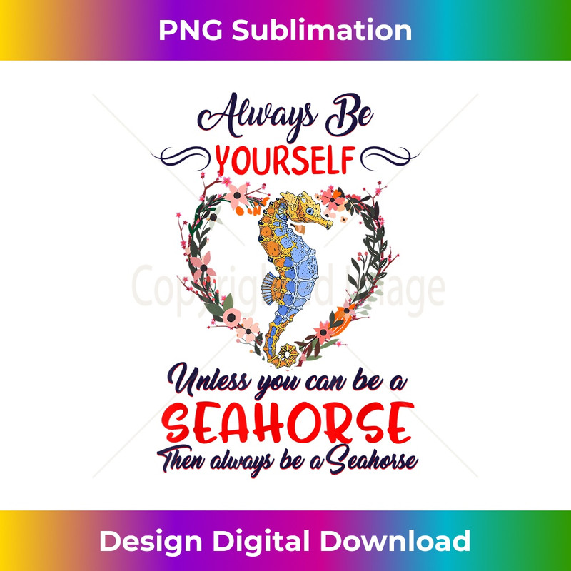 Always Be Yourself Unless You Can Be A Seahorse Life Beach - Instant Sublimation Digital Download