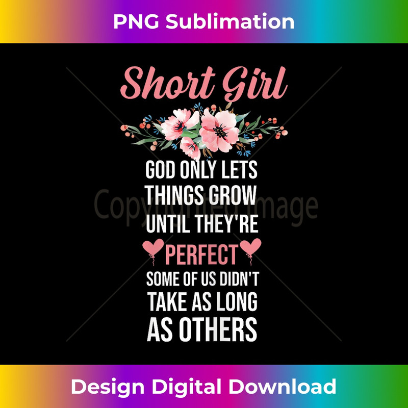 Short Girls God Only Lets Things Grow Until They're Perfect 1 - High-Resolution PNG Sublimation File