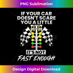 if your car doesn't scare you funny drag racing strip tree - digital sublimation download file