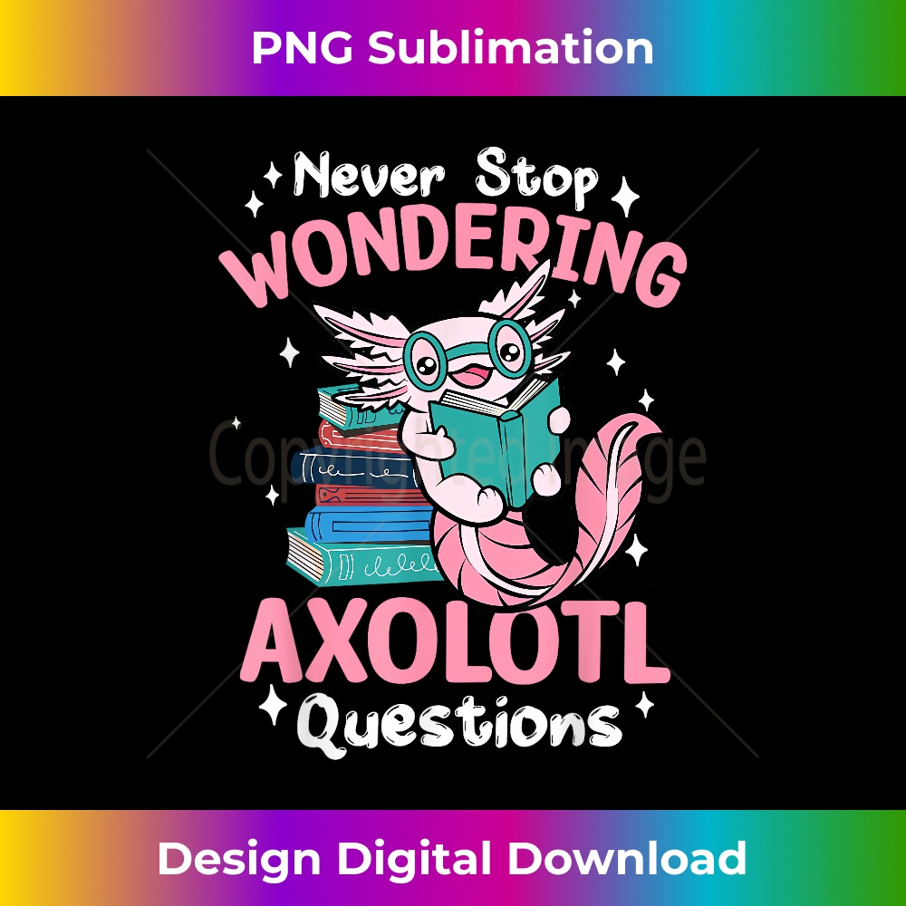 Never Stop Wondering Axolotl Questions Cute Axolotl 1 - Aesthetic Sublimation Digital File