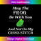 May The Frog Be With You Not On My Cross Stitch 1 - Exclusive Sublimation Digital File