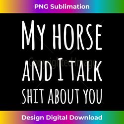 My Horse And I Talk Shit About You With Funny Saying - Eco-Friendly Sublimation PNG Download - Spark Your Artistic Geniu