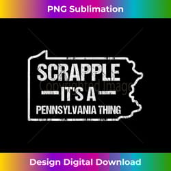 scrapple- it's a pennsylvania thing quote for a scrapple fan 1 - png transparent digital download file for sublimation
