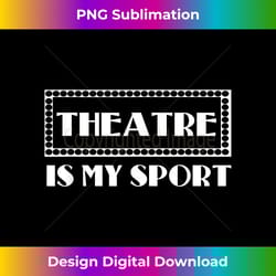 theatre is my sport funny actor actress 1 - instant png sublimation download