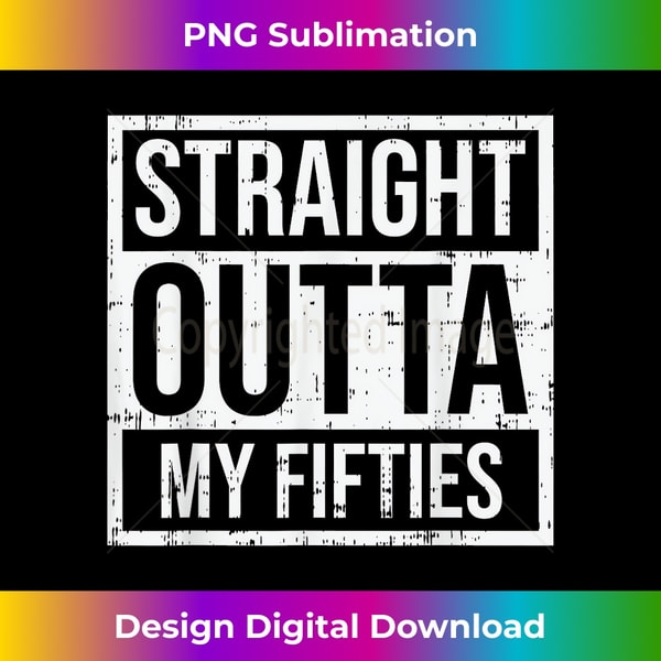 Straight Outta Fifties 50s Sixty 60 Years 60th Birthday 1 - High-Resolution PNG Sublimation File