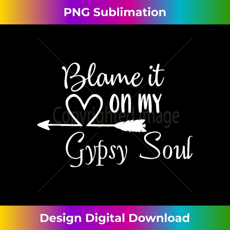 Blame it On My Gypsy Soul - Aesthetic Sublimation Digital File