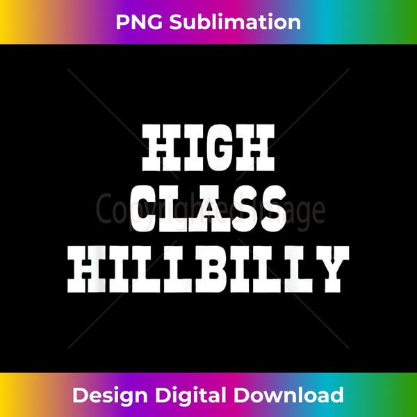 High Class Hillbilly Funny Hill Billy Redneck Hillbilly 1 - Elegant Sublimation PNG Download