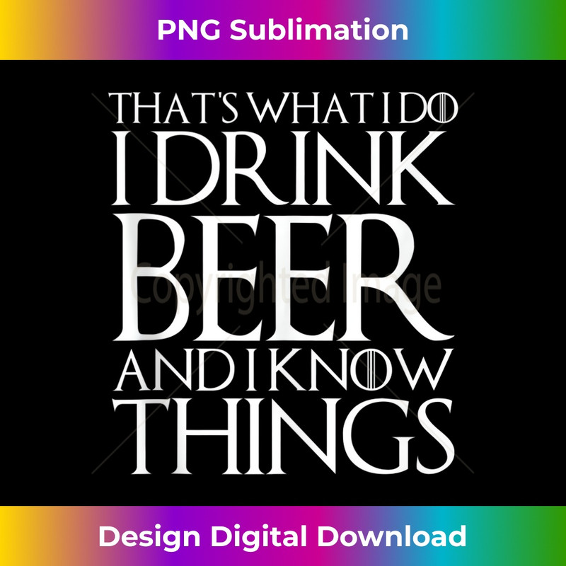 THAT'S WHAT I DO I DRINK BEER AND I KNOW THINGS Design 1 - Exclusive PNG Sublimation Download