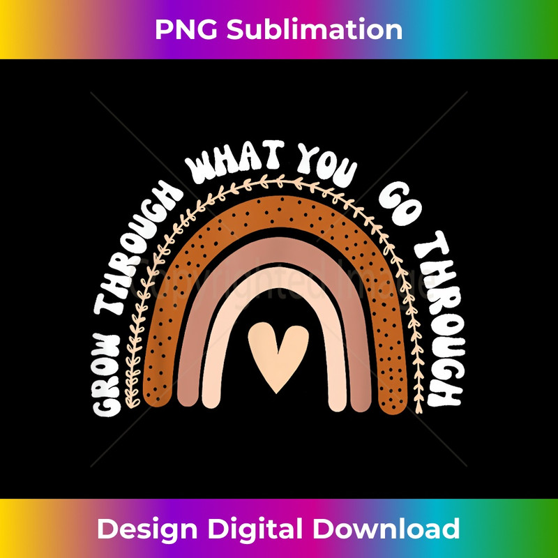 Grow Through What You Go Through Rainbow Mother Day 1 - Exclusive Sublimation Digital File