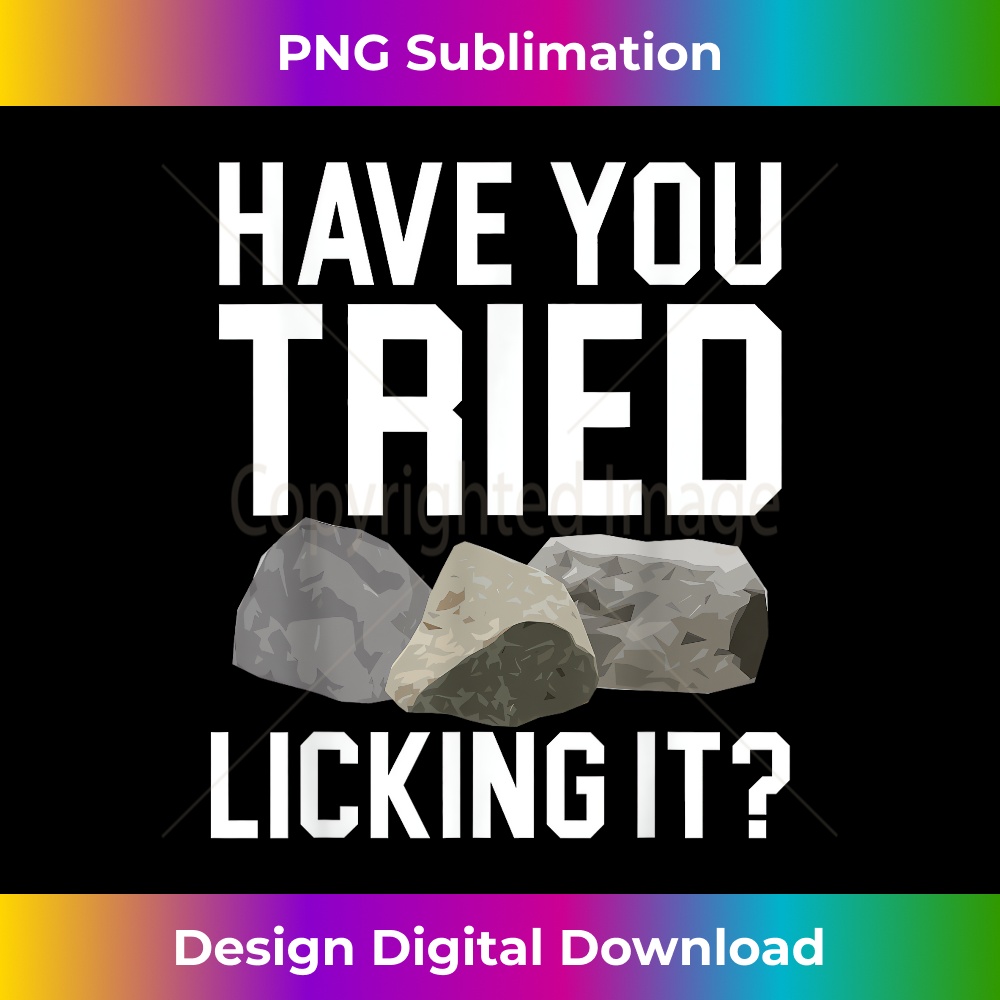 Have You Tried Licking It Geology Rockhound Rock Collecting 1 - High-Quality PNG Sublimation Download