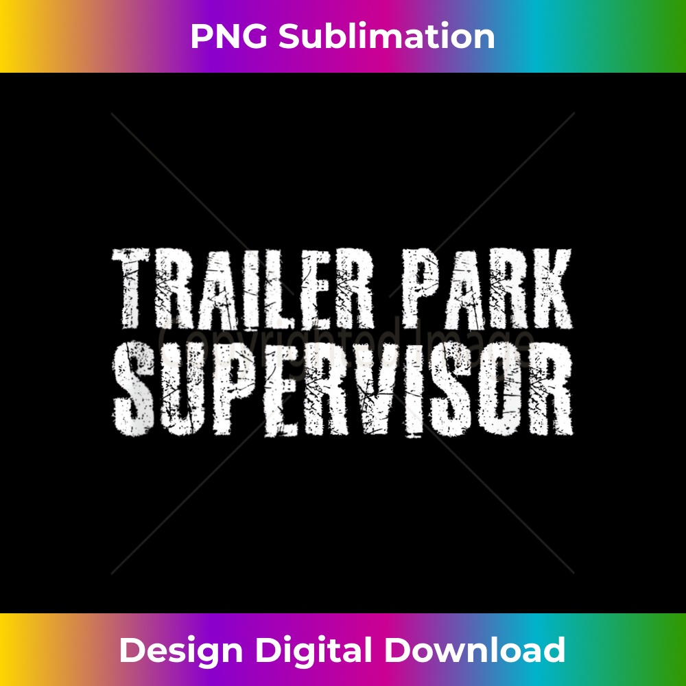 TRAILER PARK SUPERVISOR Art Funny Mobile Redneck Idea  1 - Digital Sublimation Download File