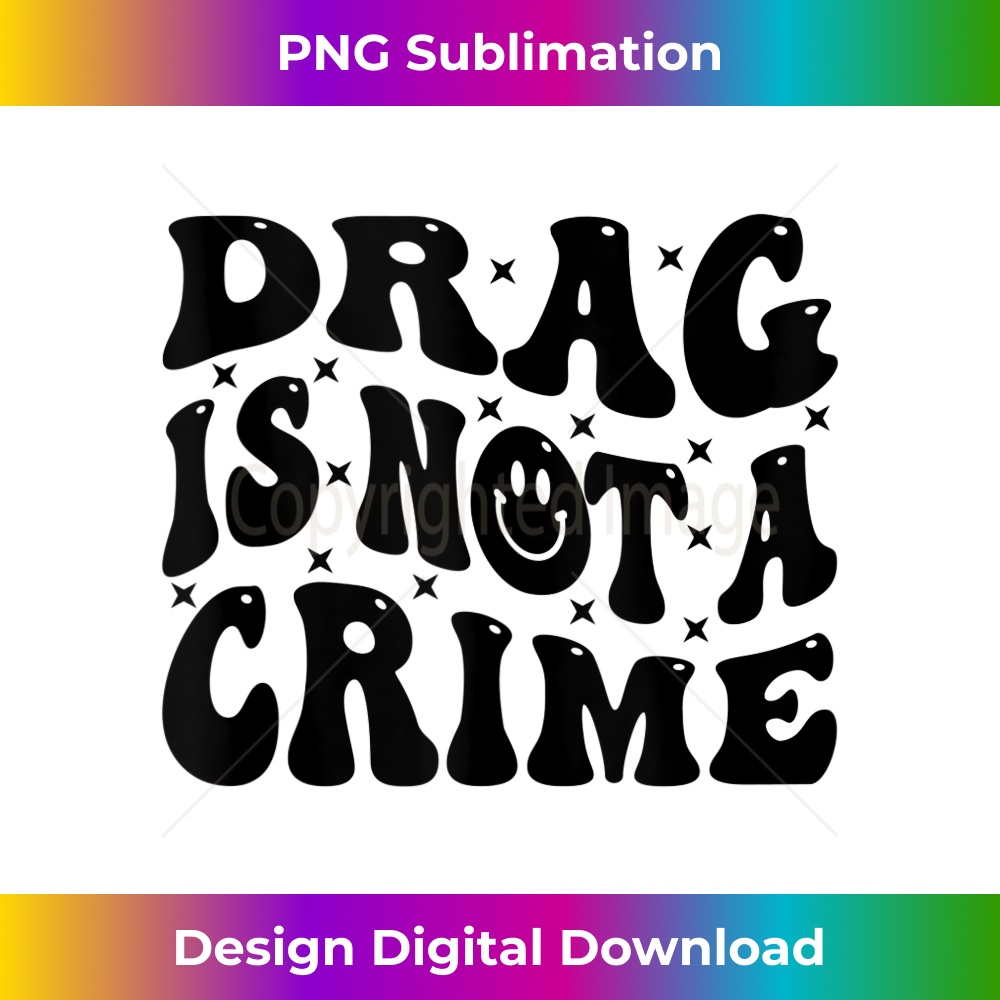 Drag Is Not A Crime - Decorative Sublimation PNG File