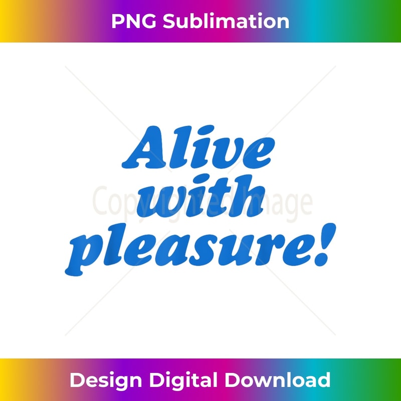 Alive With Pleasure! Apparel - Special Edition Sublimation PNG File