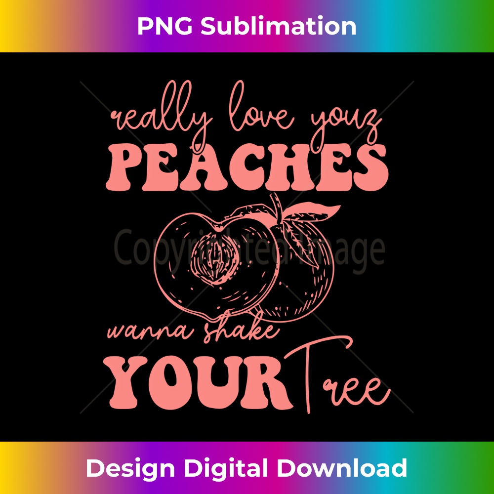 really love your PEACHES wanna Shake YOUR tree 1 - Aesthetic Sublimation Digital File