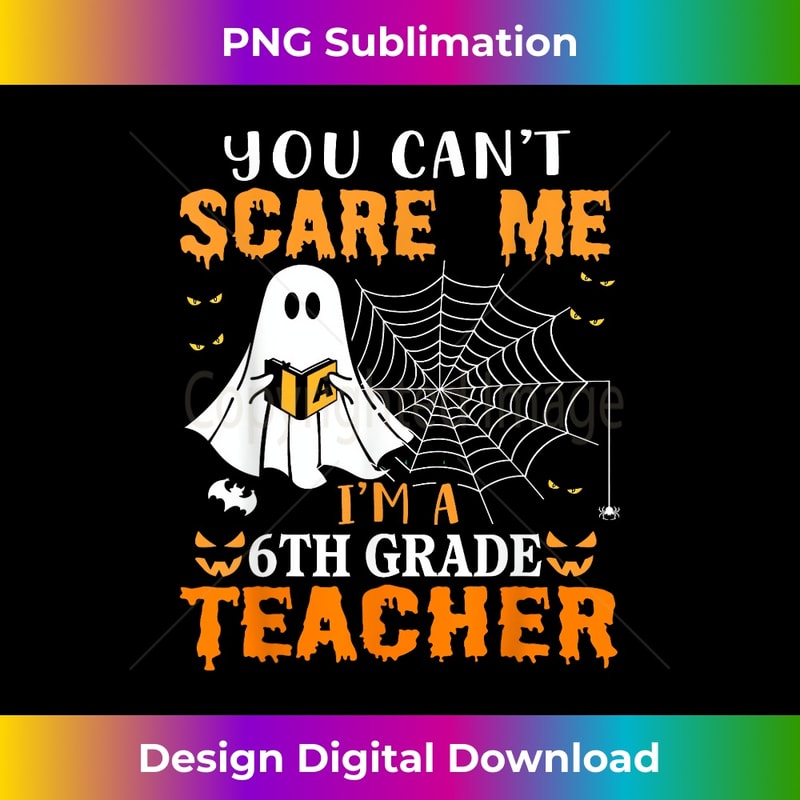 You Can't Scare Me I'm A 6Th Grade Teacher 1 - PNG Transparent Sublimation File
