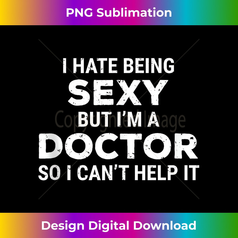 I Hate Being Sexy But I'm A Doctor Funny Humor  1 - Stylish Sublimation Digital Download