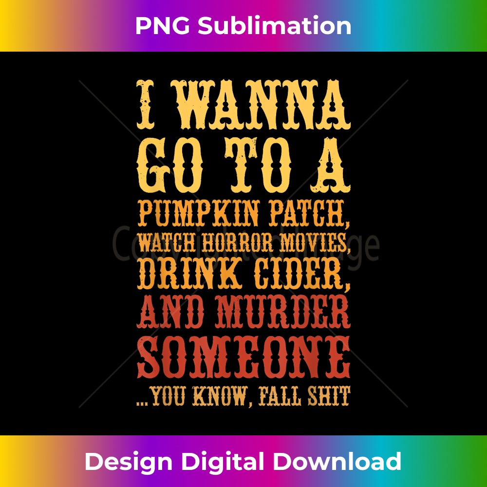 I Wanna Go To A Pumpkin Patch Watch Horror Movies - Unique Sublimation PNG Download
