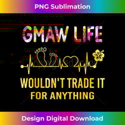 gmaw life would not trade it for anything - t