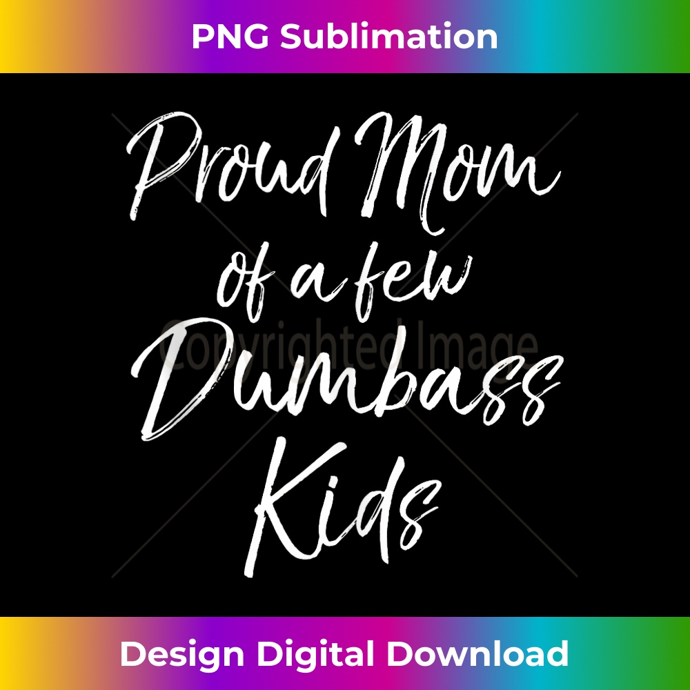 Funny Mother's Day Saying Proud Mom of a Few Dumbass - Sublimation-Ready PNG File