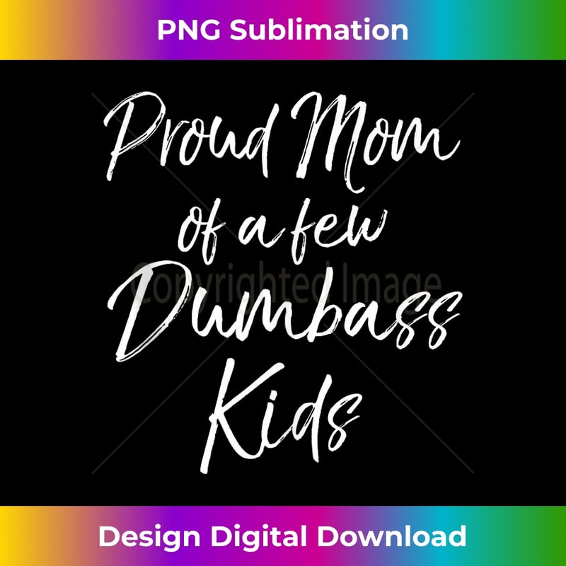 Funny Mother's Day Saying Proud Mom of a Few Dumbass - Sublimation-Ready PNG File